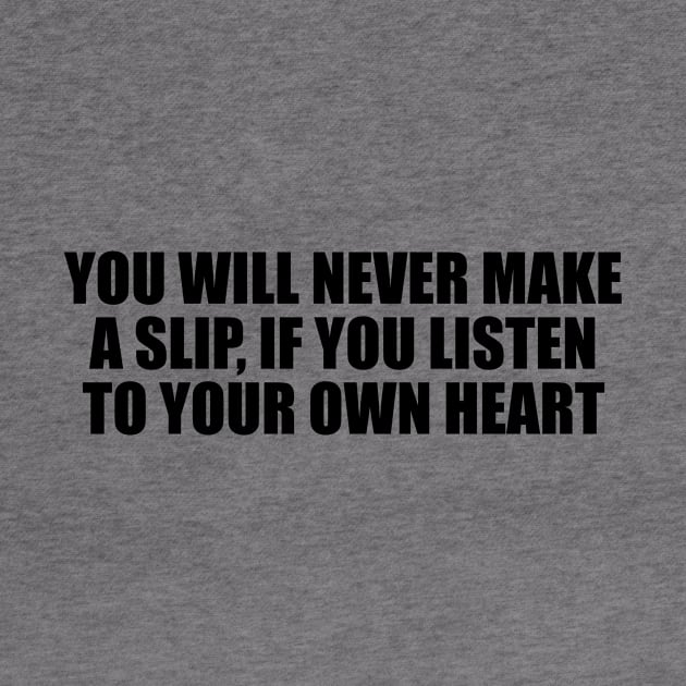 You will never make a slip, if you listen to your own heart by D1FF3R3NT